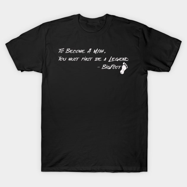 Funny Bigfoot Myth Legend Quote T-Shirt by ArtisticRaccoon